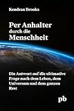 Per Anhalter durch die Menschheit: Die Antwort auf die ultimative Frage nach dem Leben, dem Universum und dem ganzen Rest - Kendran Brooks 