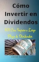 Cómo Invertir en Dividendos 101 Cree Ingreso a Largo Plazo de Dividendos 1071570862 Book Cover