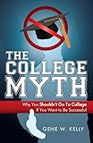 The College Myth: Why You Shouldn't Go To College If You Want To Be Successful