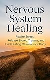 ketchapp  Nervous System Healing: Rewire Stress, Release Stored Trauma, and Find Lasting Calm in Your Body (English Edition)