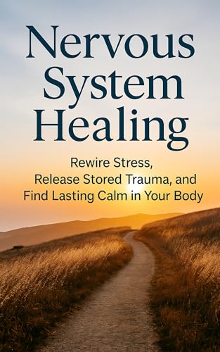  Nervous System Healing: Rewire Stress, Release Stored Trauma, and Find Lasting Calm in Your Body (English Edition)
