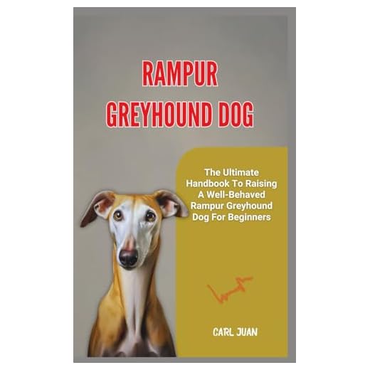 RAMPUR GREYHOUND DOG: The Ultimate Handbook To Raising A Well-Behaved Rampur Greyhound Dog For Beginners