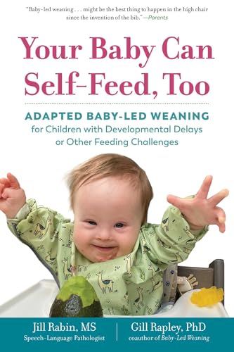 Your Baby Can Self-Feed, Too: Adapted Baby-Led Weaning for Children with Developmental Delays or Other Feeding Challenges (The Authoritative Baby-Led Weaning Series)