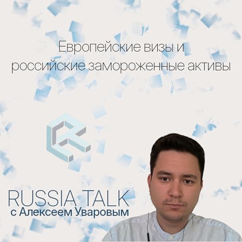Европейские визы и российские замороженные активы - Russia TalkS02E02 (Алексей Уваров) cover art