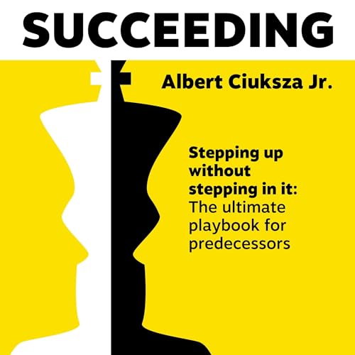 Succeeding: Stepping Up Without Stepping in It by Albert Ciuksza Jr. episode artwork