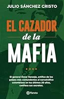 El cazador de la mafia: Julio Sánchez Cristo confiesa al policía más poderoso de nuestro tiempo 9584260375 Book Cover