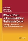  Robotic Process Automation (RPA) in the Financial Sector: Technology - Implementation - Success For Decision Makers and Users