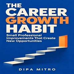 The Career Growth Habit: Small Professional Improvements That Create New Opportunities cover art