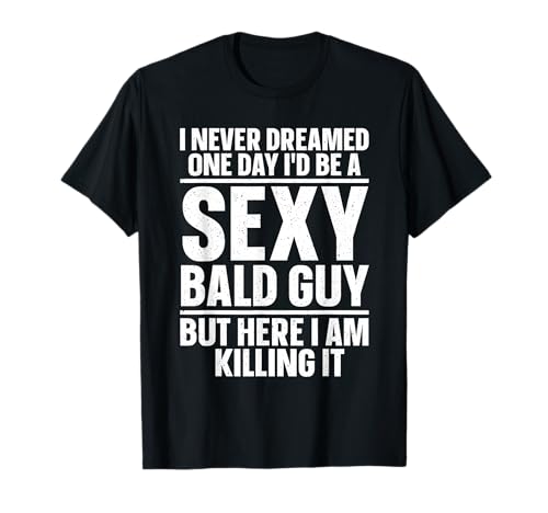 Funny Bald Guy Art for Men Dad Sexy Bald People Bald Man T-Shirt
