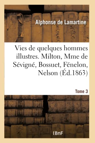 Vies de quelques hommes illustres. Tome 3: Milton, Mme de Sévigné, Bossuet, Fénelon, Nelson (French Edition)