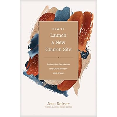How to Launch a New Church Site: Ten Questions Every Leader (and Church Member) Must Answer