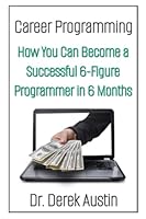Career Programming: How You Can Become a Successful 6-Figure Programmer in 6 Months B0BRDHZ4X3 Book Cover