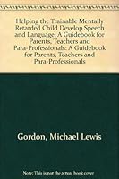 Helping the Trainable Mentally Retarded Child Develop Speech and Language; A Guidebook for Parents, Teachers and Para-Professionals: A Guidebook for Parents, Teachers and Para-Professionals 0398024537 Book Cover
