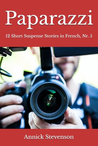 Paparazzi: 12 Short Suspense Stories In French, Nr 5 (Short Stories In French For French Learners)