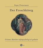 Der Froschkönig: Grimms Märchen tiefenpsychologisch gedeutet - Eugen Drewermann 