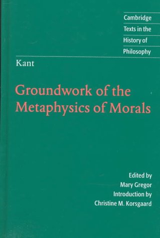 Kant: Groundwork of the Metaphysics of Morals (Cambridge Texts in the History of Philosophy)