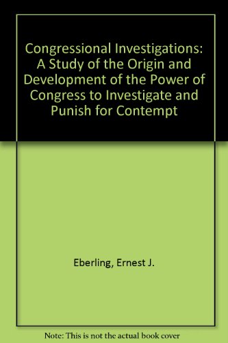 Congressional Investigations: A Study of the Origin and Development of the Power of Congress to Investigate and Punish for Contempt
