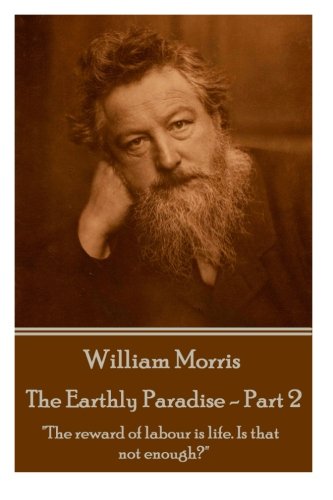 William Morris - The Earthly Paradise - Part 2: The reward of labour is life. Is that not enough?