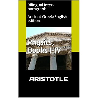 Physics, Books I-IV: Bilingual inter-paragraph Ancient Greek/English edition