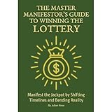 The Master Manifestor's Guide To Winning The Lottery: How To Win The Lottery Jackpot Using Manifestation, Shifting Timelines Using Reality Shifting, Law of Attraction, Subconscious Reprogramming