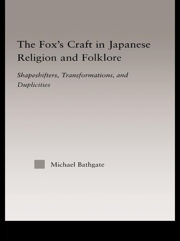 The Fox's Craft in Japanese Religion and Culture: Shapeshifters, Transformations, and Duplicities (Religion in History, Society and Culture)      1st Edition, Kindle Edition