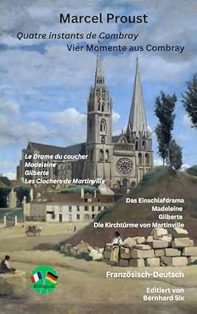 Marcel Proust - Quatre instants de Combray - Vier Momente aus Combray - Französisch-Deutsch - Bilingualer Paralleltext: Das Einschlafdrama – Madeleine – Gilberte – Die Kirchtürme von Martinville.