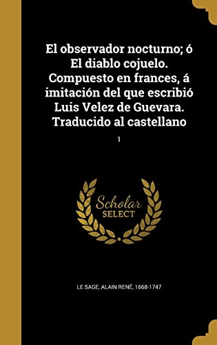 El observador nocturno; ó El diablo cojuelo. Compuesto en frances, á imitación del que escribió Luis Velez de Guevara. Traducido al castellano; 1 (Spanish Edition)