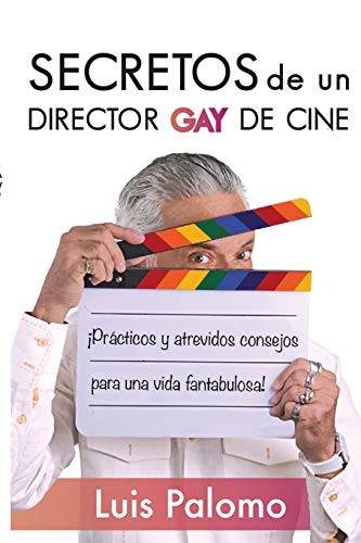 Secretos de un director de cine gay: Prácticos y atrevidos consejos para una vida fantabulosa (Spanish Edition)