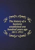 The history of a business established one hundred years ago 1811-1911 5519336210 Book Cover