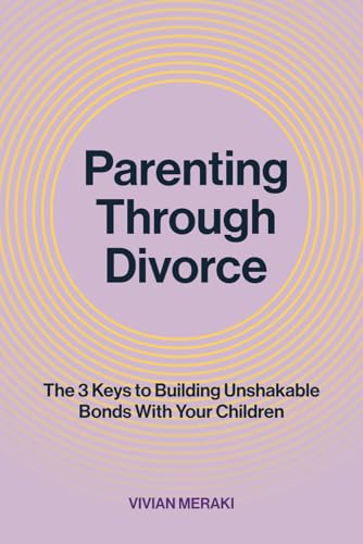 Parenting Through Divorce: The 3 Keys to Building Unshakable Bonds With Your Children