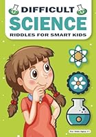 Difficult Science Riddles For Smart Kids: 200 Science Riddles – Sciences Word Search – Sciences Equations – Sciences Match The Answer – Sciences Quiz ... Terms - Science Riddles For Smart Kids B0F5P2V2HY Book Cover