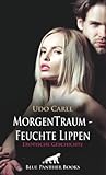 MorgenTraum - Feuchte Lippen | Erotische Geschichte + 4 weitere Geschichten: Ich berühre dich sinnlich ... (Love, Passion & Sex)