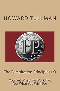 Paperback The Perspiration Principles (X): You Get What You Work For, Not What You Wish For Book