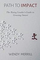 Path to Impact: The Rising Leader's Guide to Growing Smart 1792112491 Book Cover
