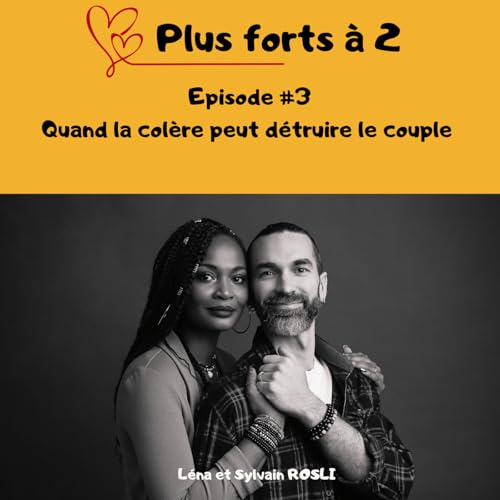 Episode #3 - Quand la col&egrave;re peut d&eacute;truire le couple