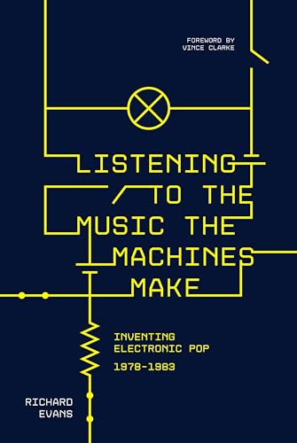Listening to the Music the Machines Make: Inventing Electronic Pop 1978-1983