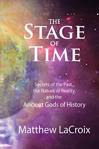 The Stage of Time: Secrets of the Past, the Nature of Reality, and the Ancient Gods of History