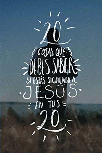 Veinte cosas que debes saber si estás siguiendo a Jesús en tus veinte (Spanish Edition)
