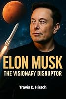 ELON MUSK: THE VISIONARY DISRUPTOR: HOW ONE MAN REVOLUTIONIZED SPACE, TECH, AJD THE FUTURE OF HUMANITY B0F5SG2YKG Book Cover