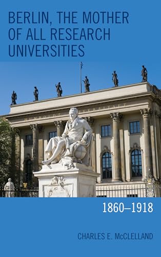 Berlin, the Mother of All Research Universities: 1860–1918