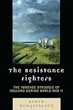 The Resistance Fighters: The Immense Struggle of Holland during World War II