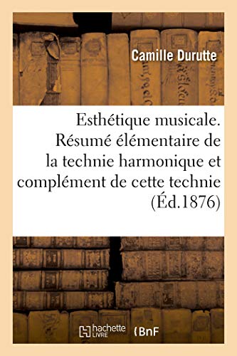 Esthétique musicale. Résumé élémentaire de la technie harmonique et complément de cette technie: et l'Exposé de la loi de l'enchaînement dans la ... et dans leur concours (French Edition)