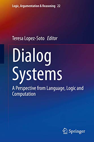 Dialog Systems: A Perspective from Language, Logic and Computation (Logic, Argumentation & Reasoning, 22)