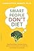 Smart People Don't Diet: How the Latest Science Can Help You Lose Weight Permanently