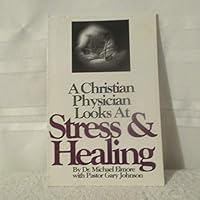 A Christian Physician Looks At Stress & Healing 0966059476 Book Cover