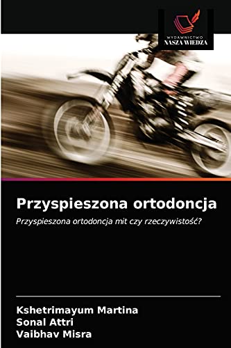 Przyspieszona ortodoncja: Przyspieszona ortodoncja mit czy rzeczywistość? (Polish Edition)