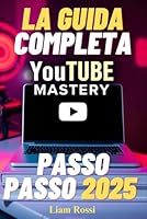 YouTube Mastery: La Guida Completa Passo-Passo per Creare un Canale Redditizio, Monetizzare i Tuoi Contenuti e Guadagnare Reddito Passivo nel 2025 e ... Accelerare il Tuo Successo! (Italian Edition) B0F644V5CG Book Cover