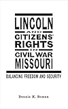 Lincoln and Citizens' Rights in Civil War Missouri: Balancing Freedom and Security (Conflicting Worlds: New Dimensions of the American Civil War)