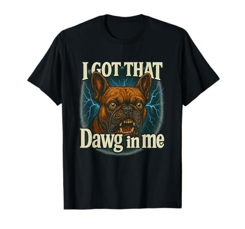 I Got That Dawg In Me Meme T-Shirt t`EuhbO Shirt TVc