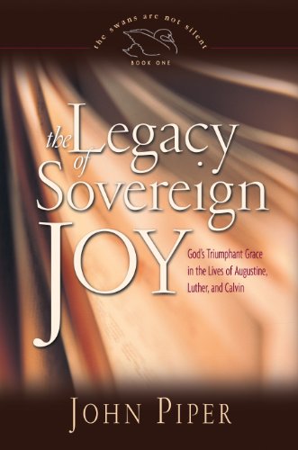 The Legacy of Sovereign Joy: God's Triumphant Grace in the Lives of Augustine, Luther, and Calvin (Swans Are Not Silent, Band 1)